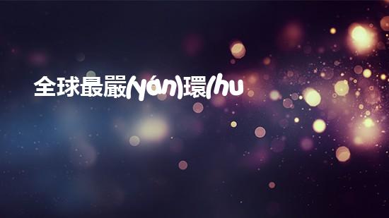 全球最嚴(yán)環(huán)保法！實(shí)施后最大的變化是什么？